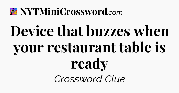Device that buzzes when your restaurant table is ready Crossword Clue