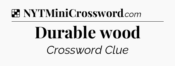 Solution: Durable wood - NYT Crossword