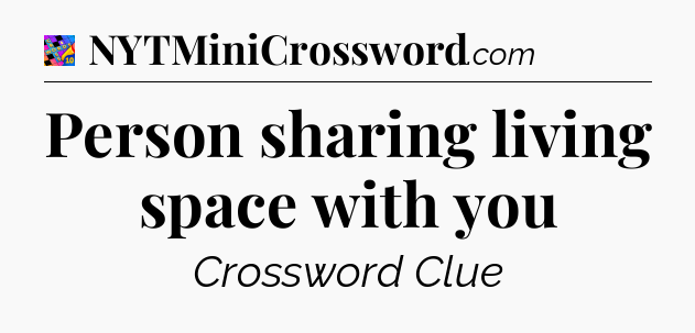 Person sharing living space with you Crossword Clue