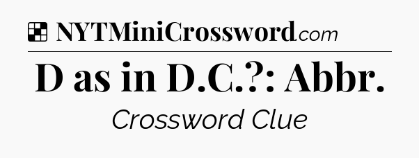 Solution: D as in D.C.?: Abbr - NYT Crossword