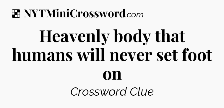 Solution: Heavenly body that humans will never set foot on - NYT Crossword
