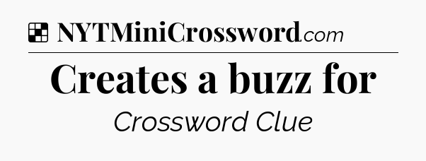 Solution: Creates a buzz for - NYT Crossword