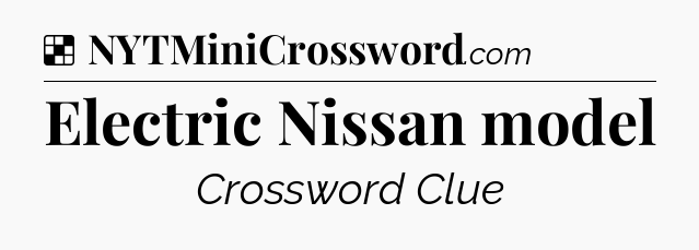 Solution: Electric Nissan model - NYT Crossword