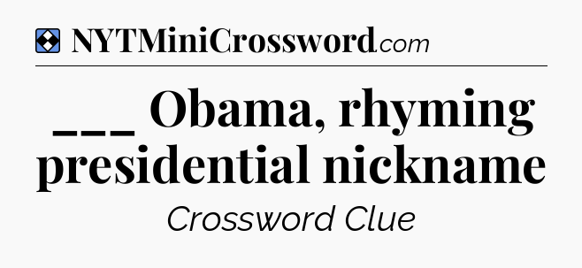 Solution: ___ Obama, rhyming presidential nickname - NYT Mini Crossword