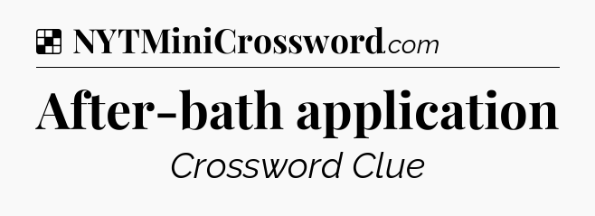 Solution: After-bath application - NYT Crossword