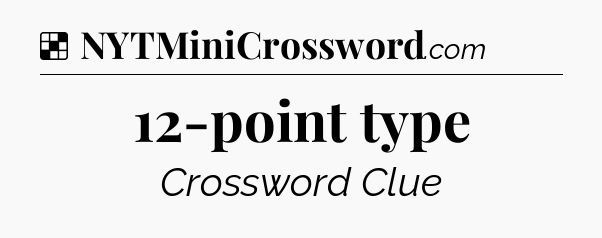 Solution: 12-point type - NYT Crossword