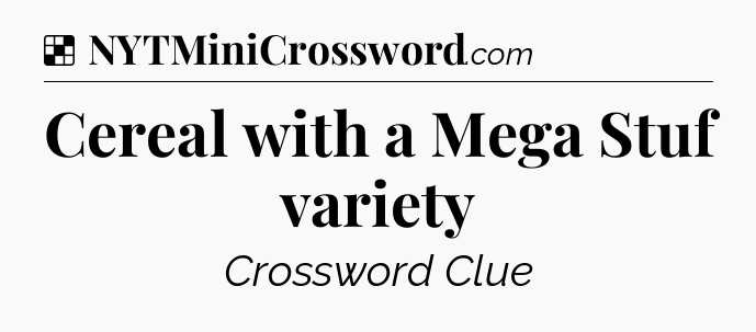 Solution: Cereal with a Mega Stuf variety - NYT Crossword