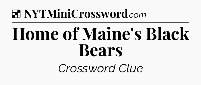Solution: Home of Maine's Black Bears - NYT Crossword