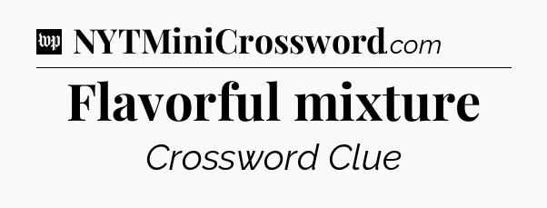 Flavorful mixture Crossword Clue