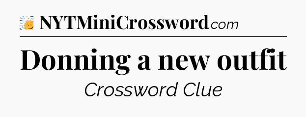 Donning a new outfit - 7 Little Words