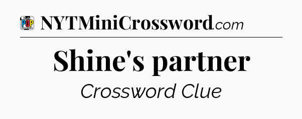 Shine's partner Crossword Clue