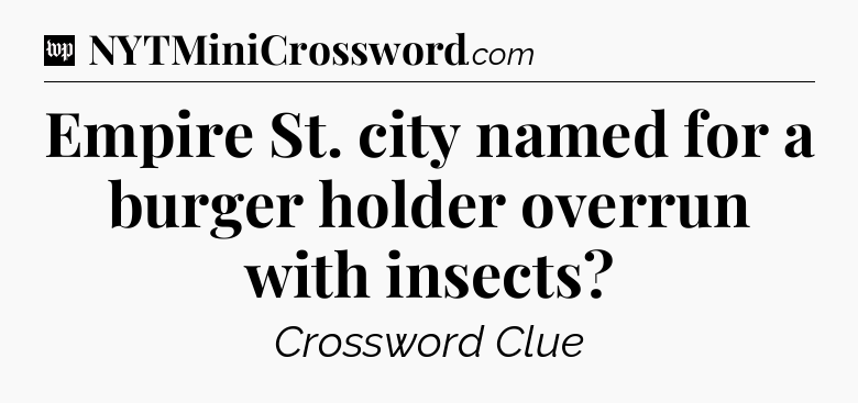 Empire St. city named for a burger holder overrun with insects Crossword Clue