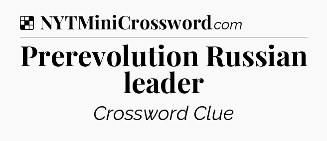 Solution: Prerevolution Russian leader - NYT Crossword