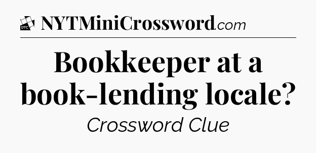 Bookkeeper at a book-lending locale - Daily Themed Classic Crossword