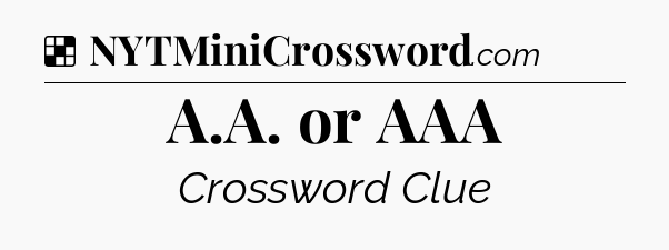 Solution: A.A. or AAA - NYT Crossword
