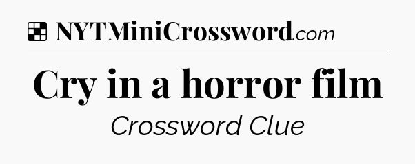 Solution: Cry in a horror film - NYT Crossword