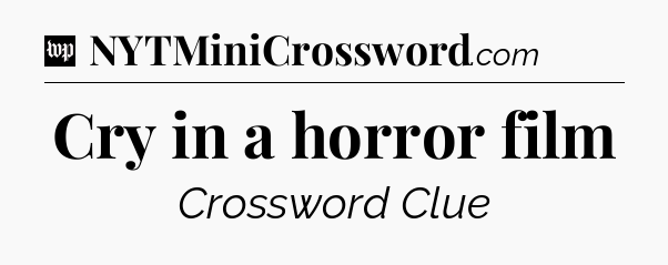 Cry in a horror film Crossword Clue