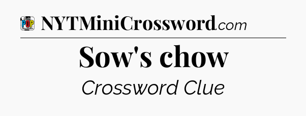 Sow's chow Crossword Clue