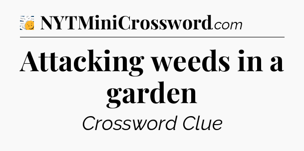Attacking weeds in a garden - 7 Little Words