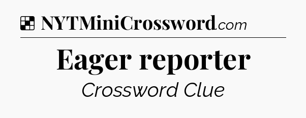 Solution: Eager reporter - NYT Crossword