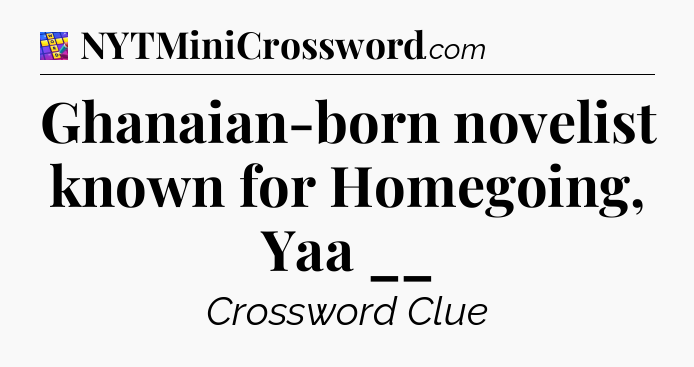 Ghanaian-born novelist known for Homegoing, Yaa __ Codycross
