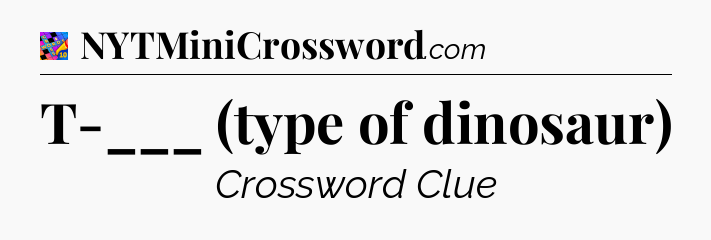 T-___ (type of dinosaur) Crossword Clue