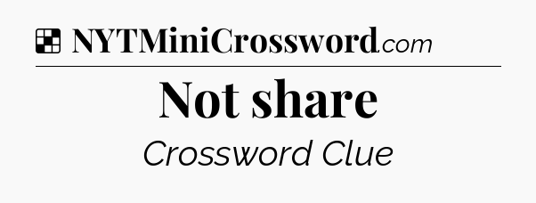 Solution: Not share - NYT Crossword