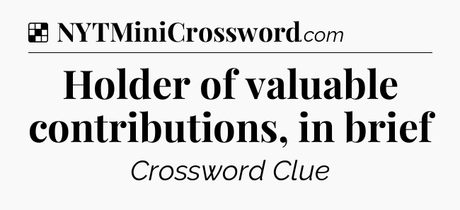 Solution: Holder of valuable contributions, in brief - NYT Crossword