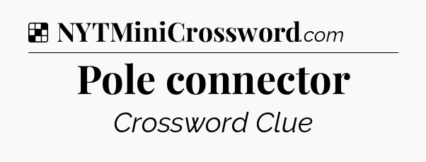 Solution: Pole connector - NYT Crossword