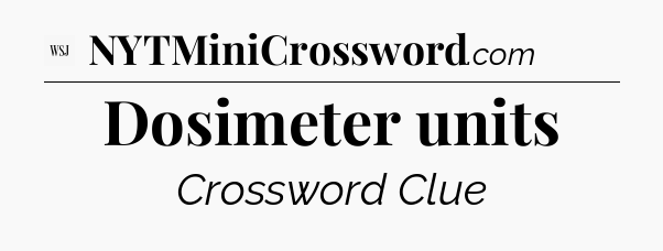 Dosimeter units - WSJ Crossword