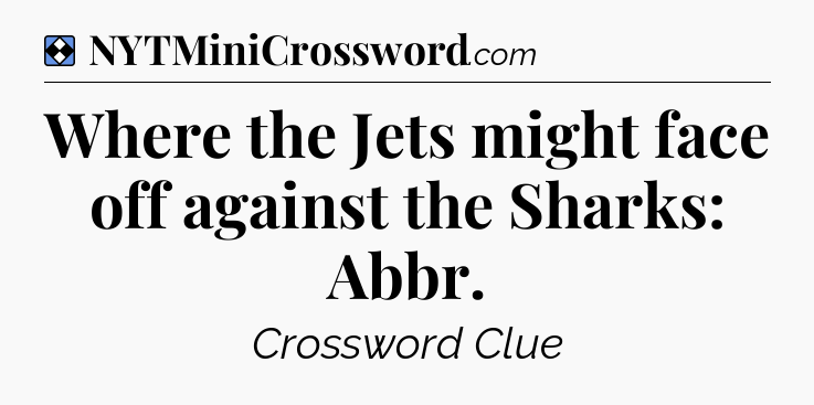 Solution: Where the Jets might face off against the Sharks: Abbr - NYT Mini Crossword