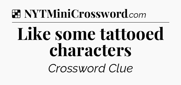 Solution: Like some tattooed characters - NYT Crossword