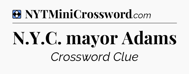 Solution: N.Y.C. mayor Adams - NYT Mini Crossword