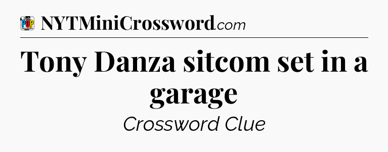 Tony Danza sitcom set in a garage Crossword Clue