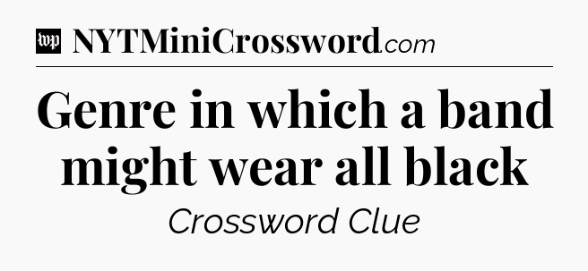 Genre in which a band might wear all black Crossword Clue