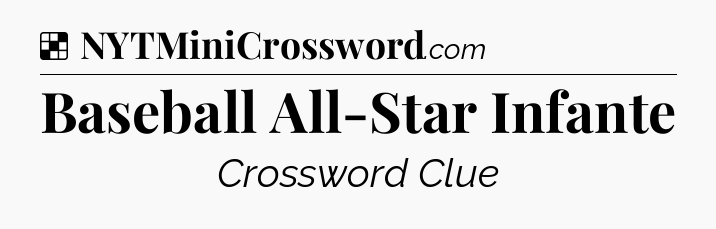 Solution: Baseball All-Star Infante - NYT Crossword