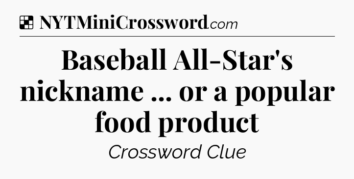 Solution: Baseball All-Star's nickname ... or a popular food product - NYT Crossword