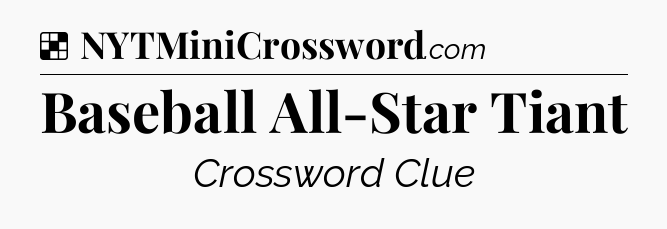 Solution: Baseball All-Star Tiant - NYT Crossword