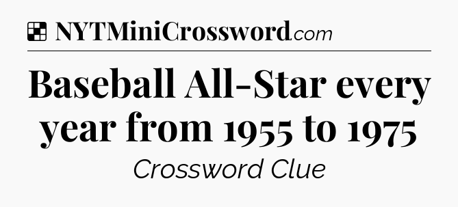 Solution: Baseball All-Star every year from 1955 to 1975 - NYT Crossword