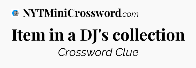Item in a DJ's collection Crossword Clue