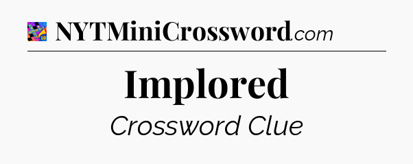 Implored Crossword Clue
