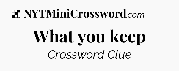 Solution: What you keep - NYT Crossword