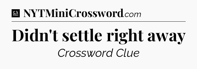 Didn't settle right away - LA Times Crossword