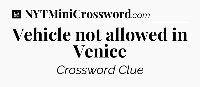 Vehicle not allowed in Venice - LA Times Crossword