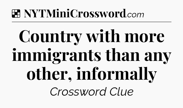 Solution: Country with more immigrants than any other, informally - NYT Crossword