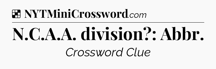 Solution: N.C.A.A. division?: Abbr - NYT Crossword
