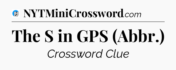 The S in GPS (Abbr.) Crossword Clue