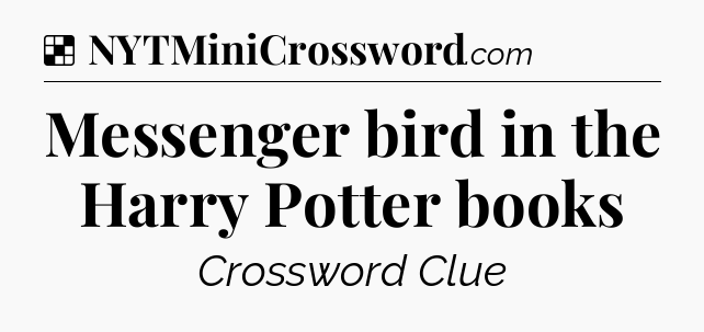 Solution: Messenger bird in the Harry Potter books - NYT Crossword