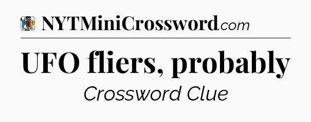 UFO fliers, probably Crossword Clue