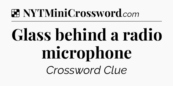 Solution: Glass behind a radio microphone - NYT Crossword